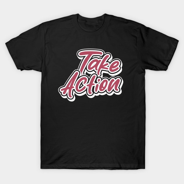 Take Action T-Shirt by T-Shirt Attires